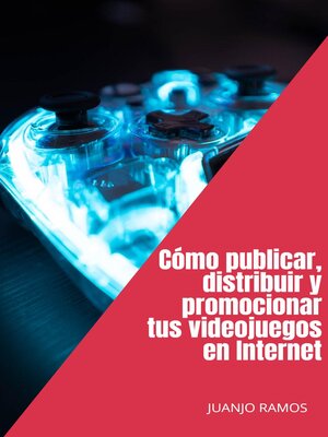 cover image of Cómo distribuir, publicar y promocionar tus videojuegos en Internet